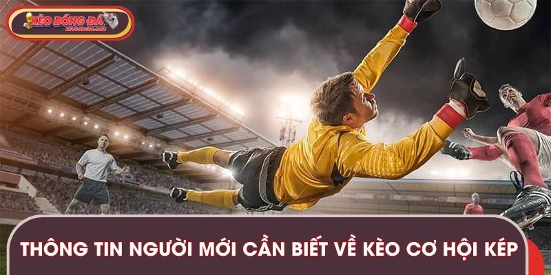 Thông tin người mới cần biết về kèo cơ hội kép